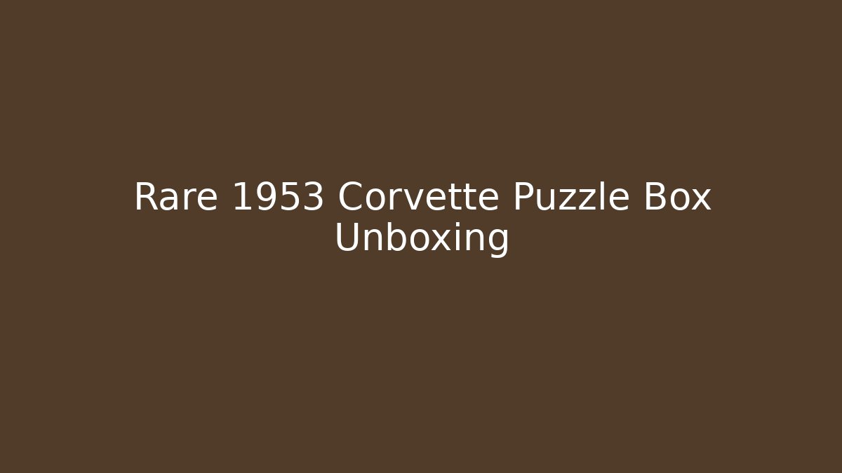 Rare 1953 Corvette Puzzle Box Unboxing