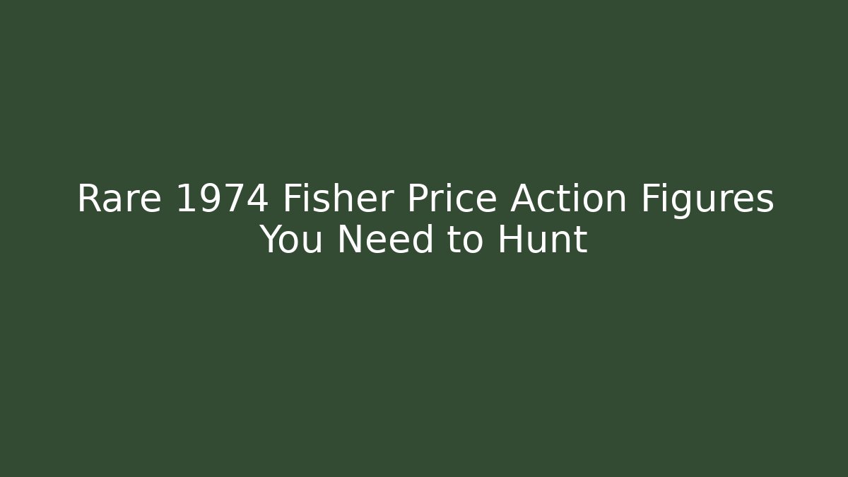 Rare 1974 Fisher Price Action Figures You Need to Hunt