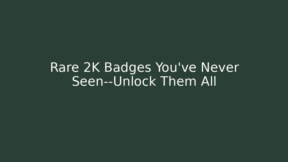 Rare 2K Badges You've Never Seen—Unlock Them All - Andrea Zevedo