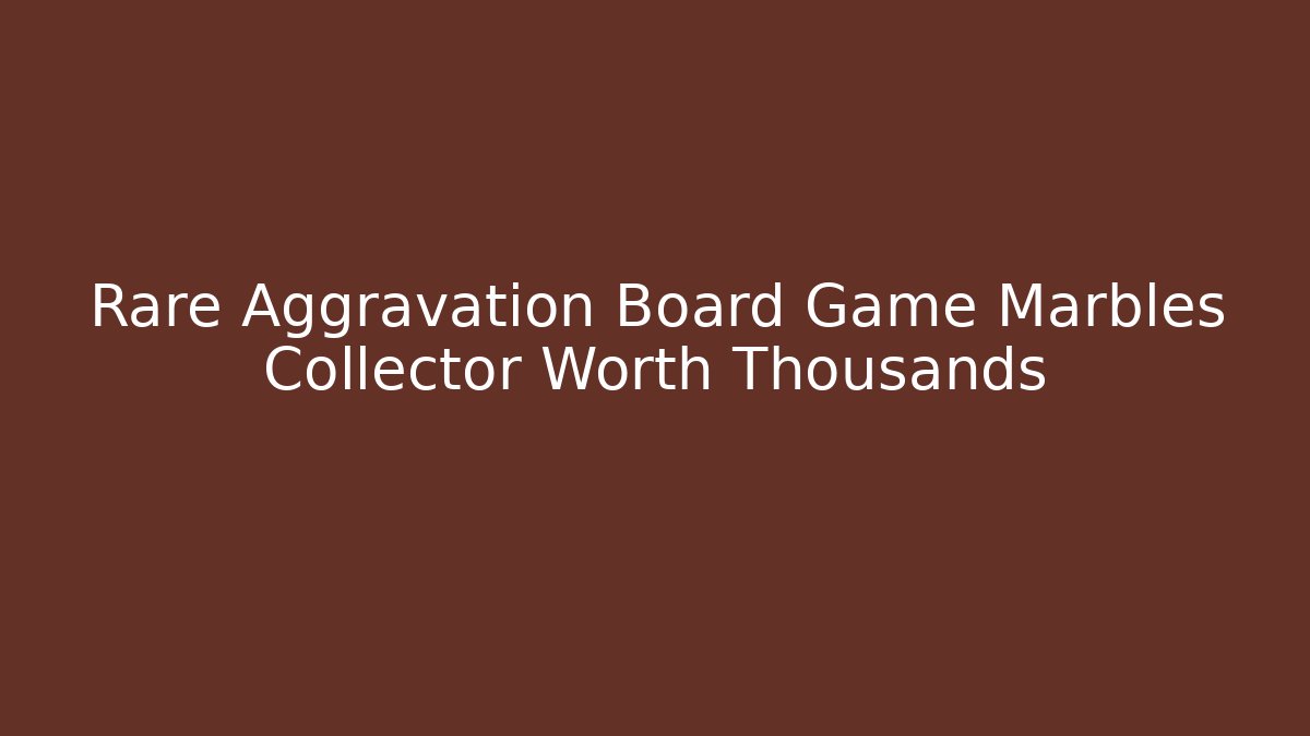 Rare Aggravation Board Game Marbles Collector Worth Thousands