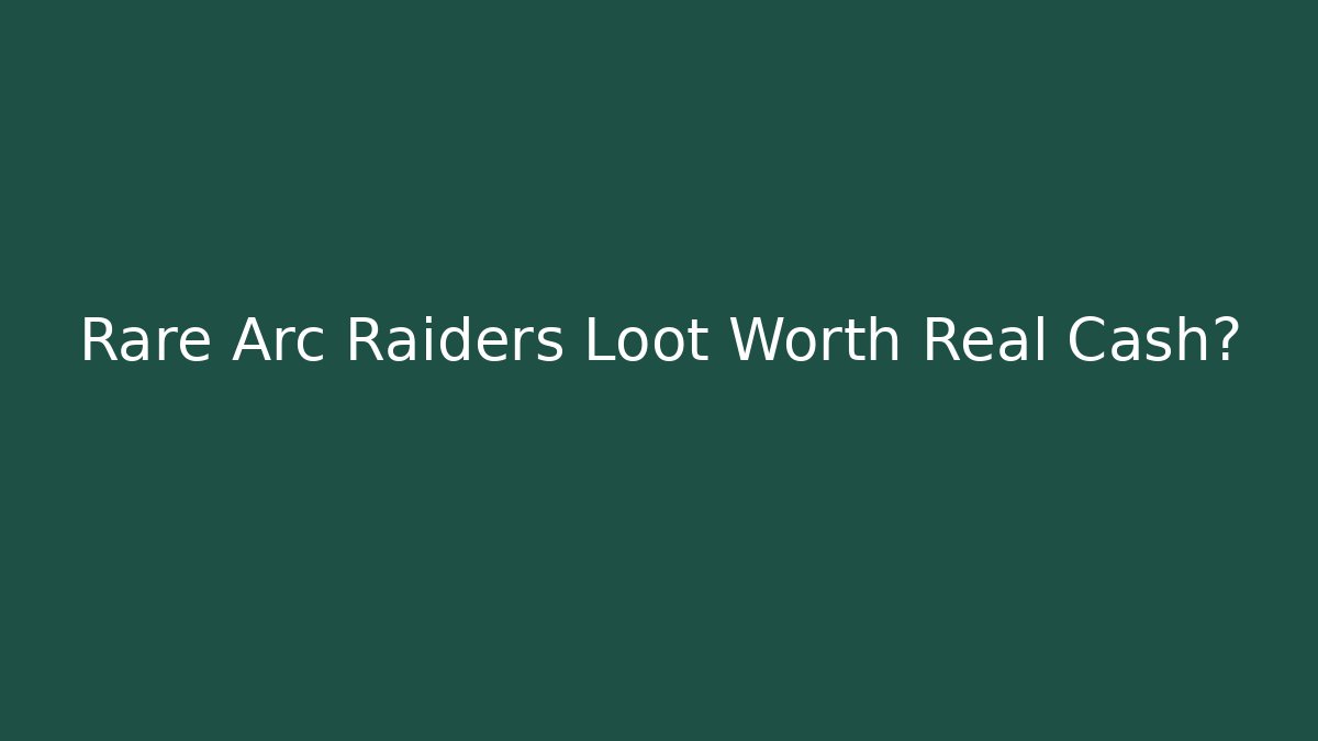 Rare Arc Raiders Loot Worth Real Cash?