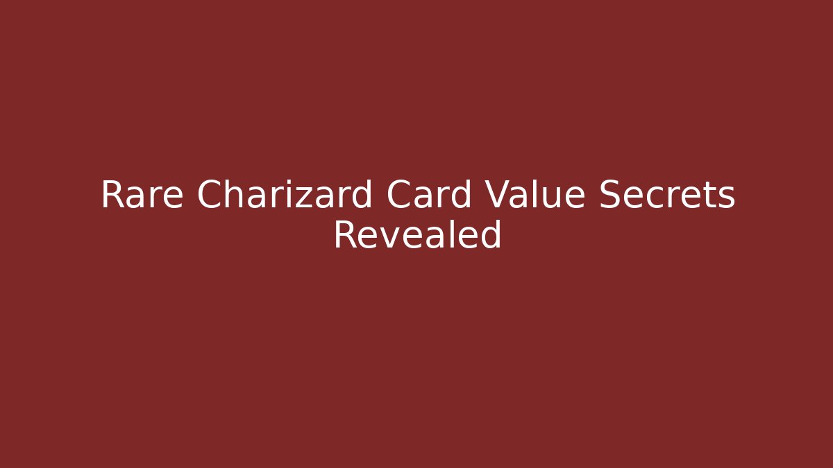 Rare Charizard Card Value Secrets Revealed