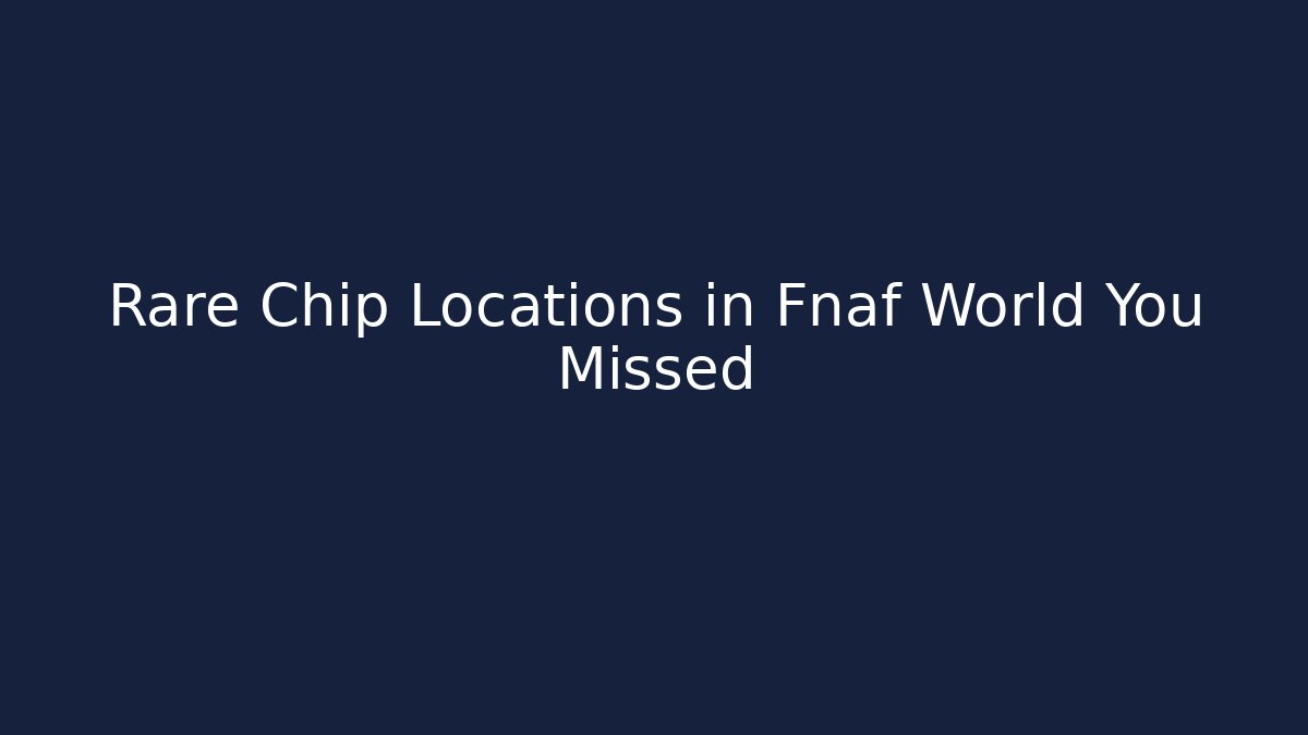 Rare Chip Locations in Fnaf World You Missed - Andrea Zevedo