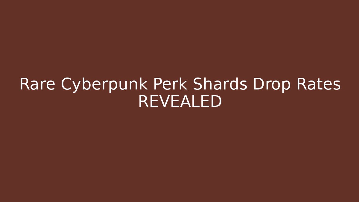 Rare Cyberpunk Perk Shards Drop Rates REVEALED