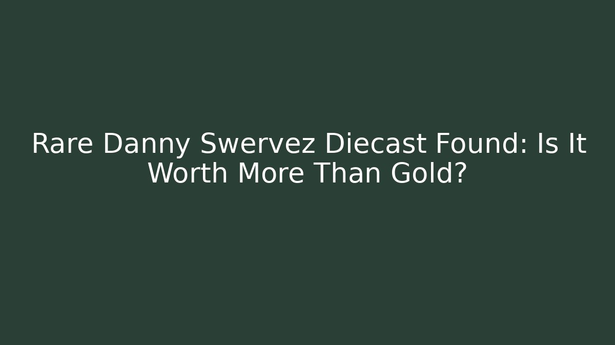 Rare Danny Swervez Diecast Found: Is It Worth More Than Gold?