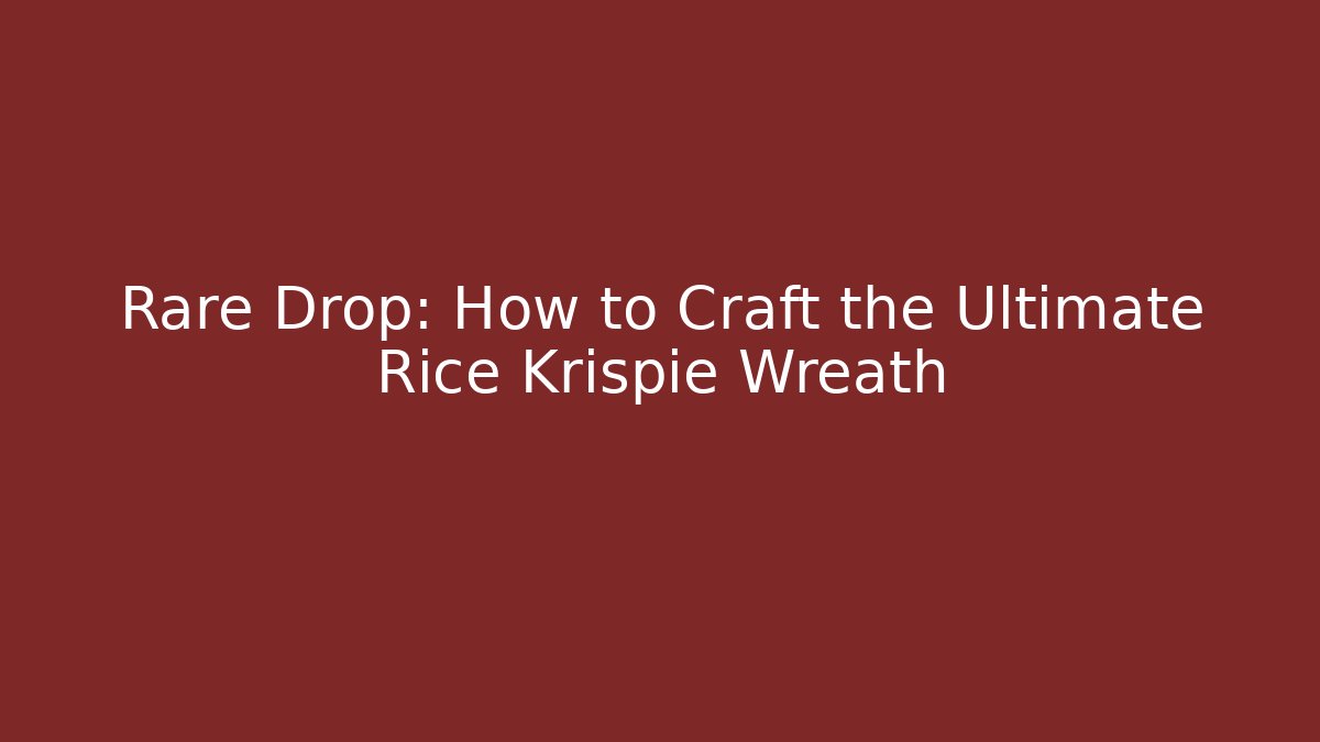 Rare Drop: How to Craft the Ultimate Rice Krispie Wreath