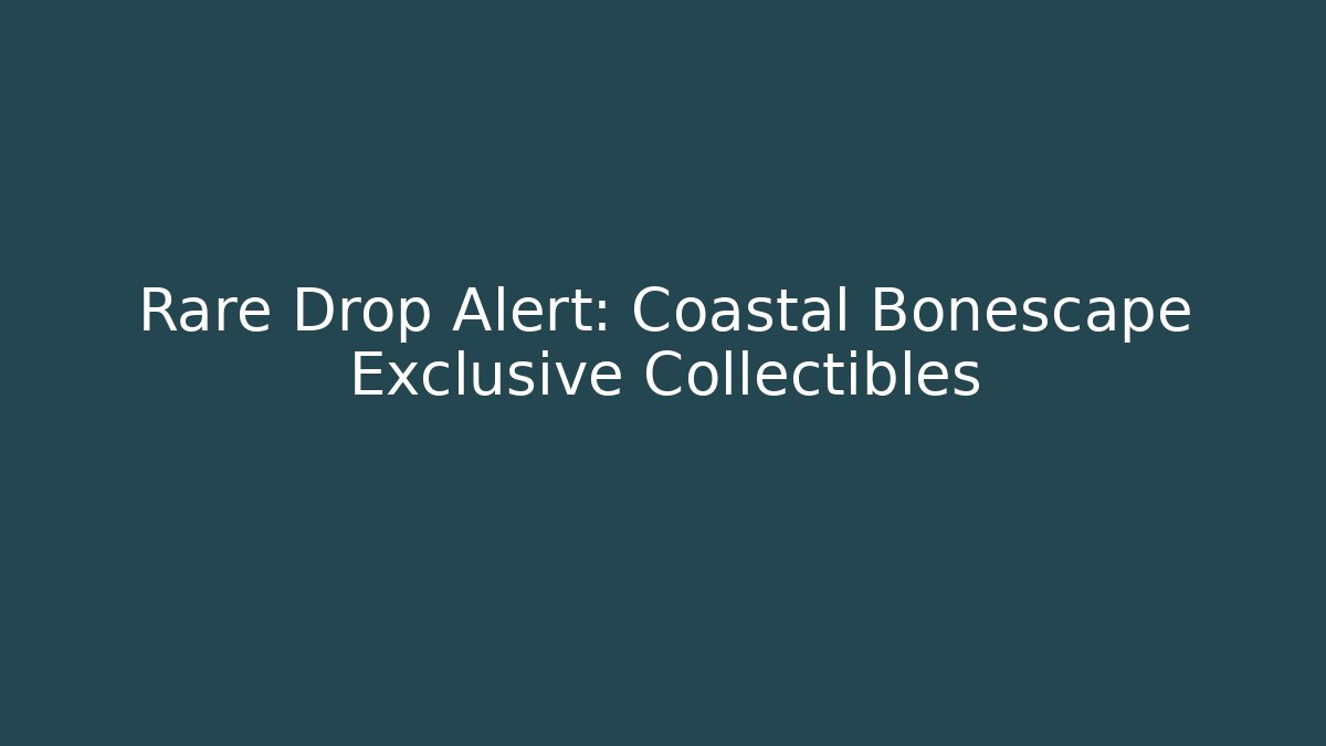 Rare Drop Alert: Coastal Bonescape Exclusive Collectibles