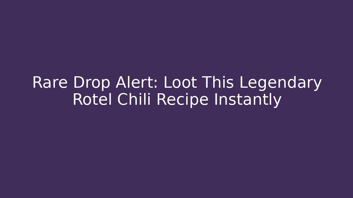 Rare Drop Alert: Loot This Legendary Rotel Chili Recipe Instantly