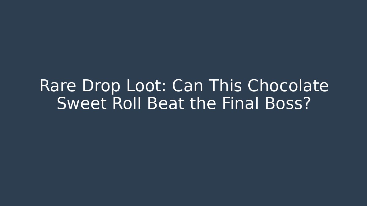 Rare Drop Loot: Can This Chocolate Sweet Roll Beat the Final Boss?