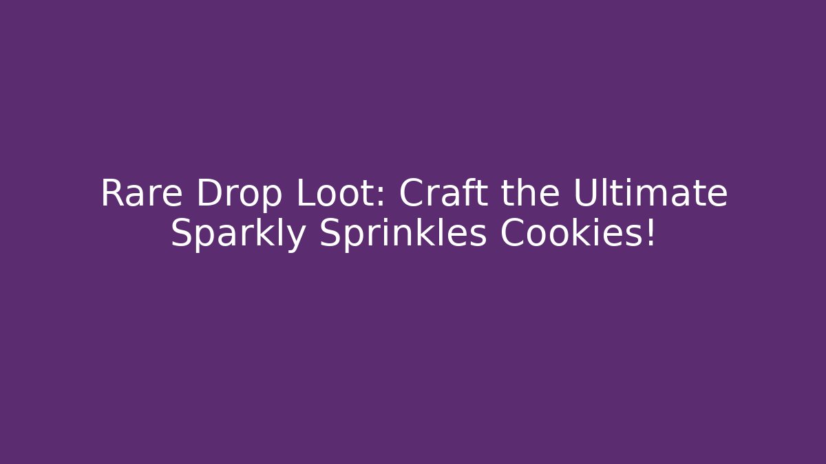 Rare Drop Loot: Craft the Ultimate Sparkly Sprinkles Cookies!
