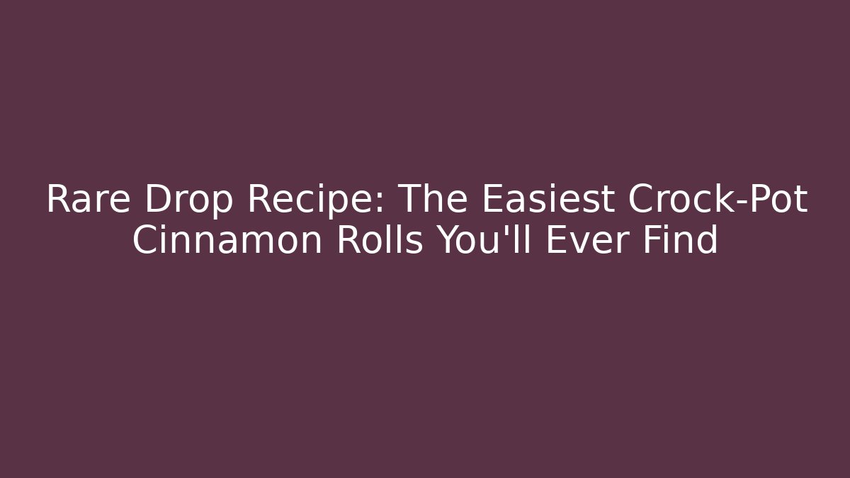 Rare Drop Recipe: The Easiest Crock-Pot Cinnamon Rolls You'll Ever Find
