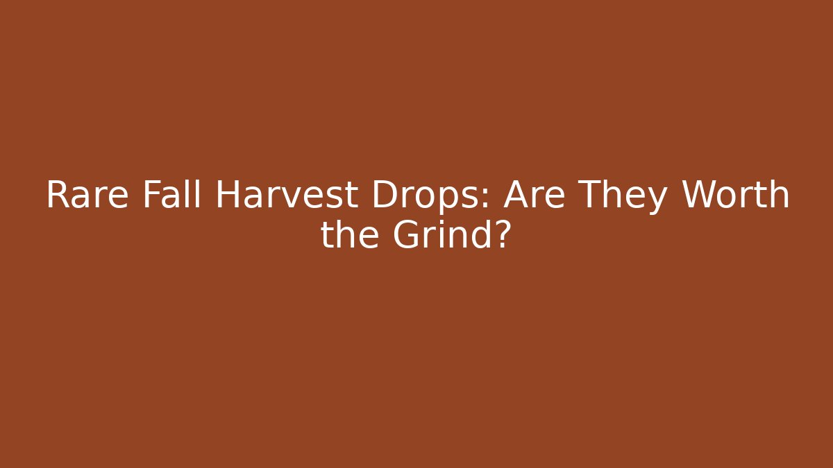 Rare Fall Harvest Drops: Are They Worth the Grind?