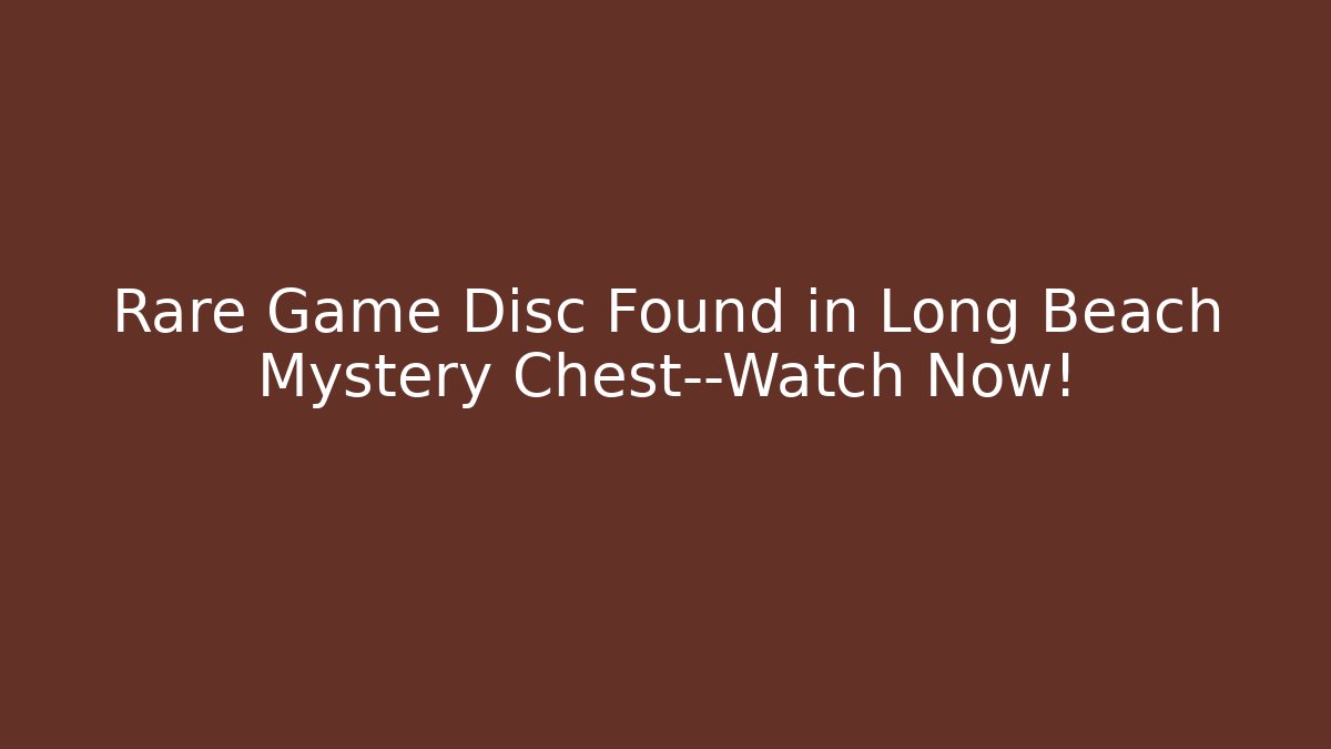 Rare Game Disc Found in Long Beach Mystery Chest—Watch Now!