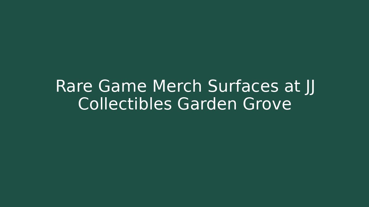 Rare Game Merch Surfaces at JJ Collectibles Garden Grove