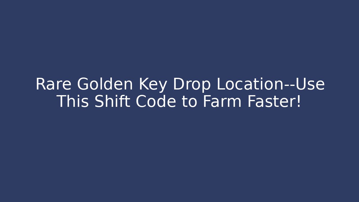Rare Golden Key Drop Location—Use This Shift Code to Farm Faster!