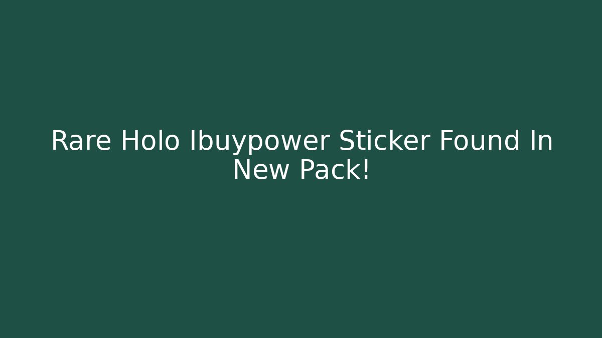 Rare Holo Ibuypower Sticker Found In New Pack!