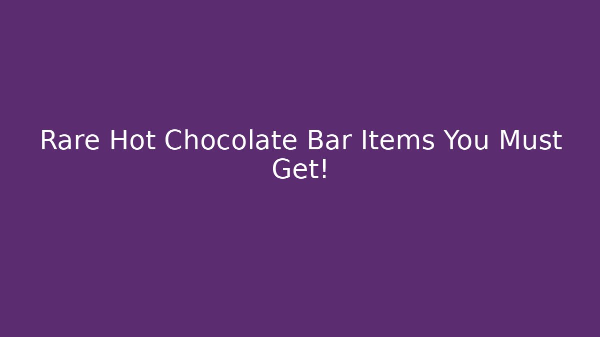 Rare Hot Chocolate Bar Items You Must Get!