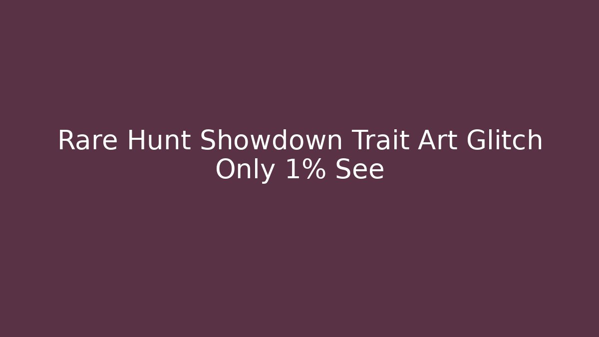 Rare Hunt Showdown Trait Art Glitch Only 1% See