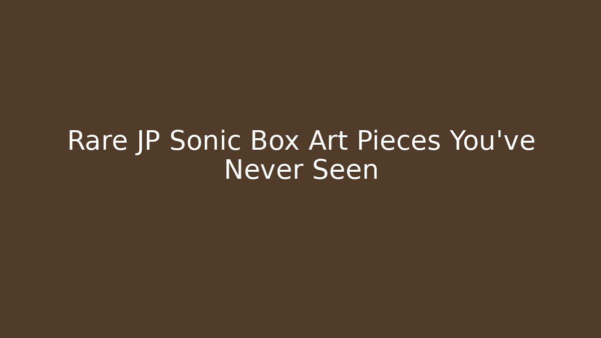 Rare JP Sonic Box Art Pieces You've Never Seen