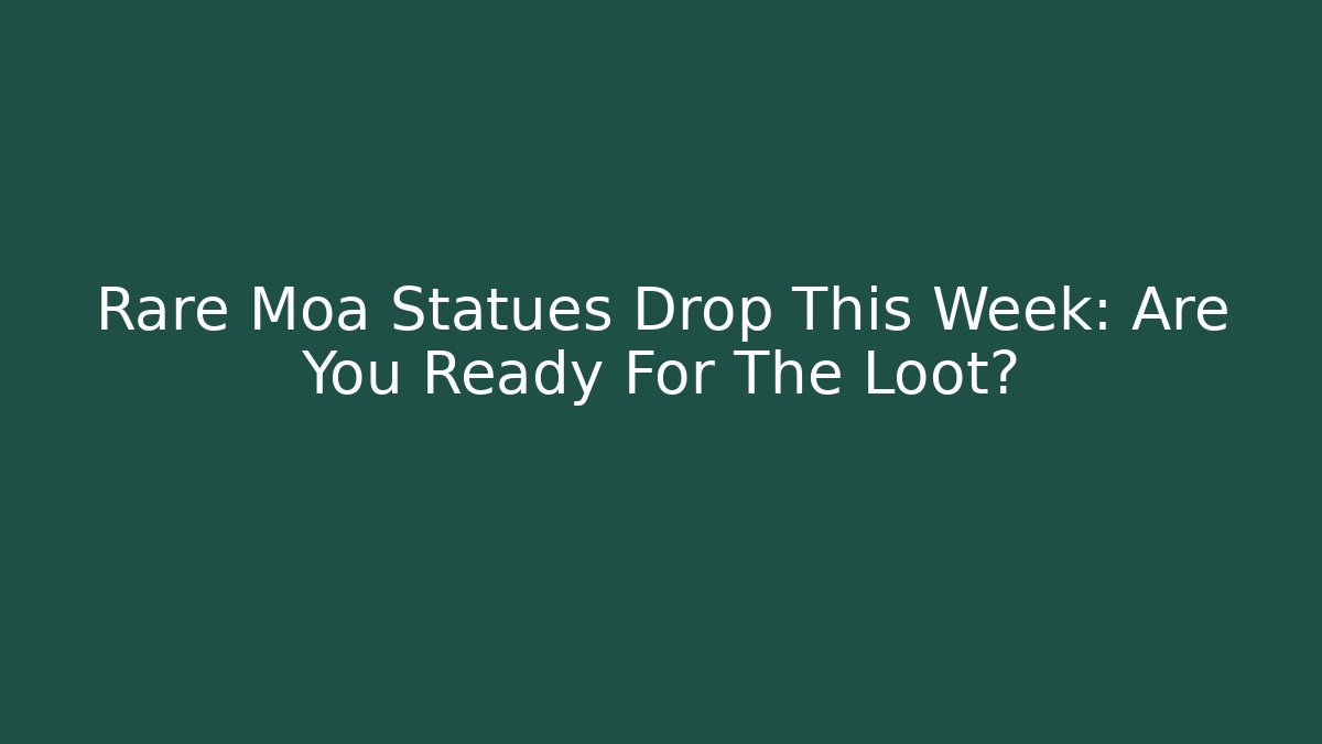Rare Moa Statues Drop This Week: Are You Ready For The Loot?