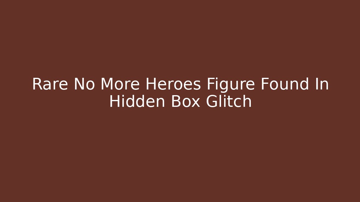 Rare No More Heroes Figure Found In Hidden Box Glitch