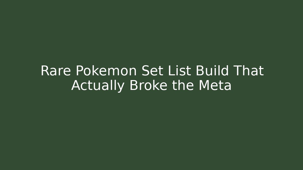 Rare Pokémon Set List Build That Actually Broke the Meta