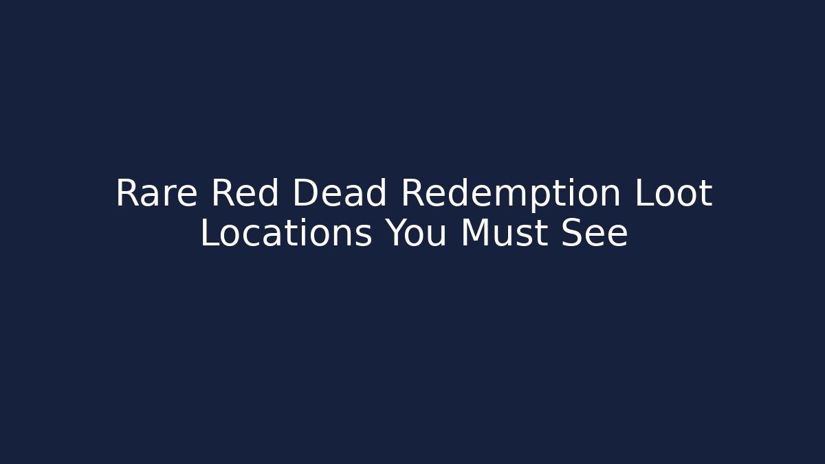 Rare Red Dead Redemption Loot Locations You Must See