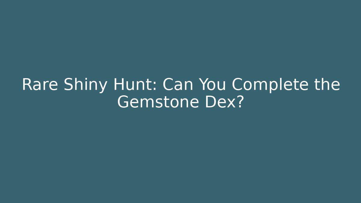 Rare Shiny Hunt: Can You Complete the Gemstone Dex?