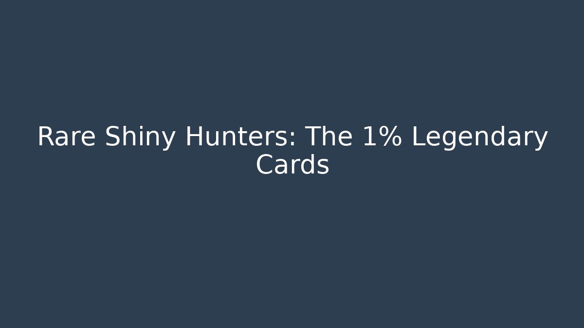 Rare Shiny Hunters: The 1% Legendary Cards