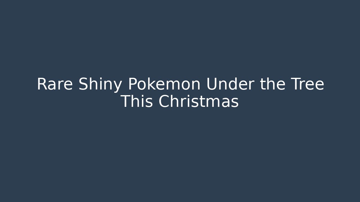 Rare Shiny Pokemon Under the Tree This Christmas