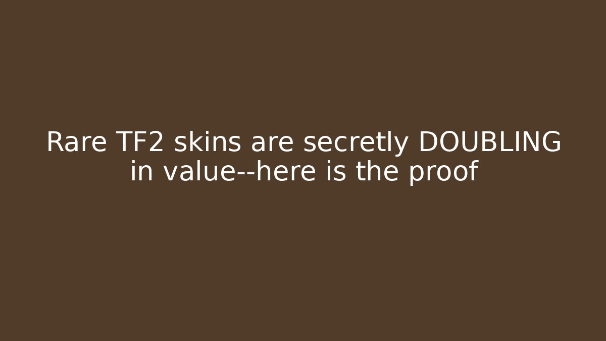 Rare TF2 skins are secretly DOUBLING in value—here is the proof