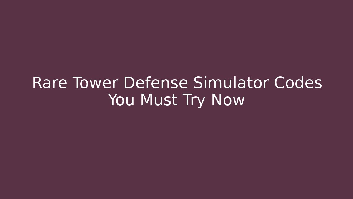 Rare Tower Defense Simulator Codes You Must Try Now