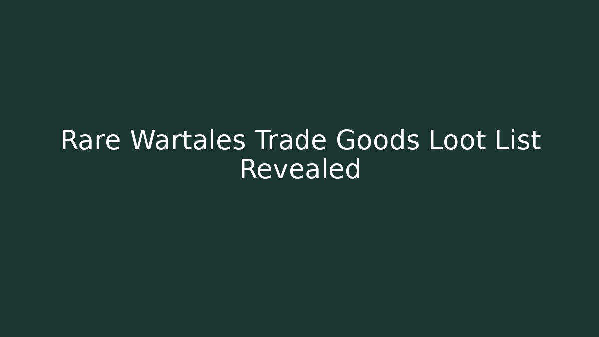 Rare Wartales Trade Goods Loot List Revealed