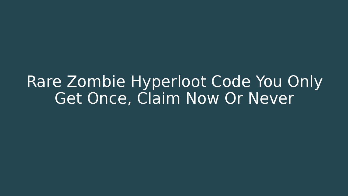 Rare Zombie Hyperloot Code You Only Get Once, Claim Now Or Never