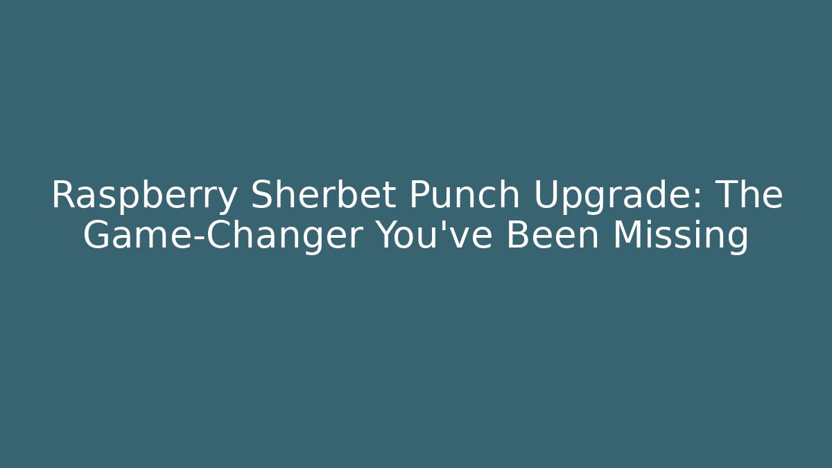 Raspberry Sherbet Punch Upgrade: The Game-Changer You’ve Been Missing