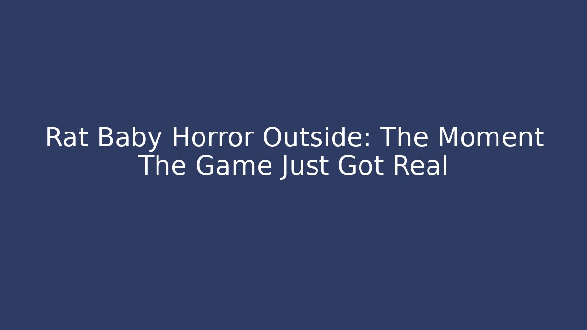 Rat Baby Horror Outside: The Moment The Game Just Got Real