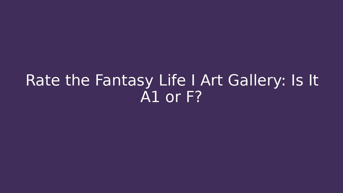 Rate the Fantasy Life I Art Gallery: Is It A1 or F?