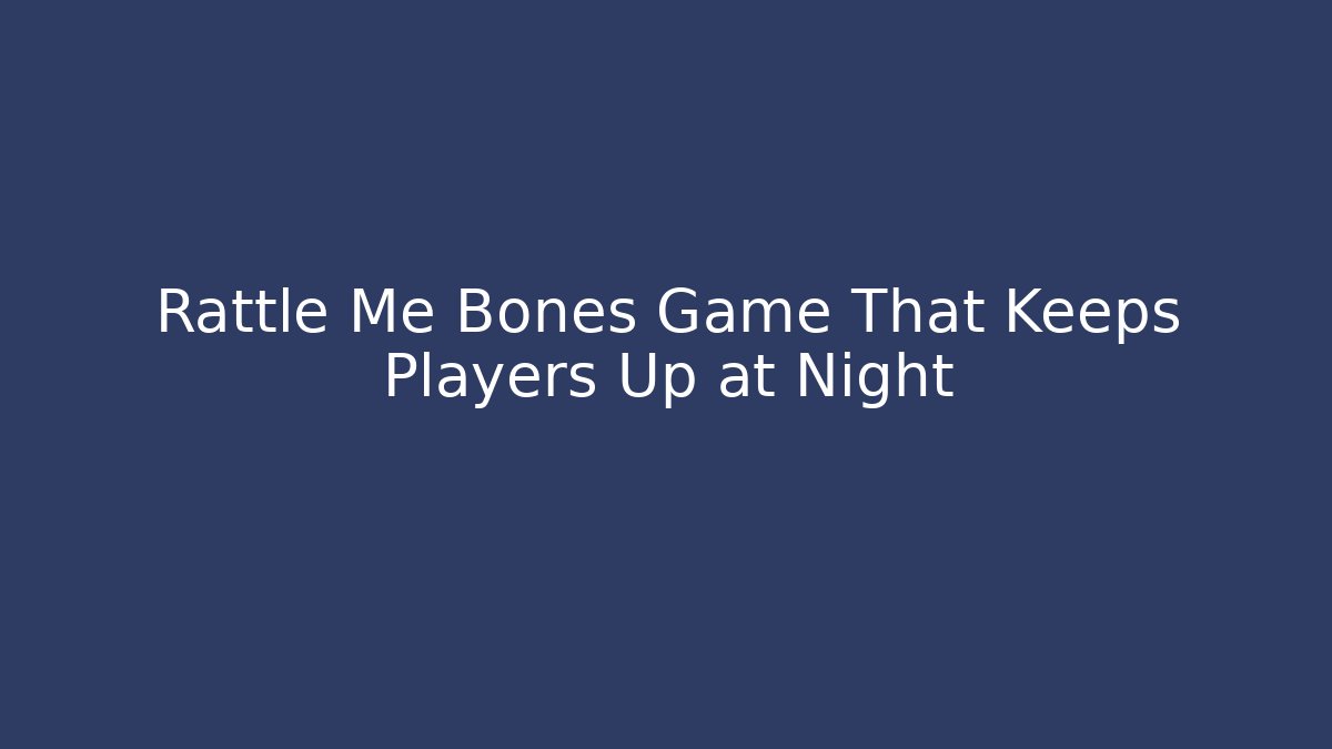 Rattle Me Bones Game That Keeps Players Up at Night