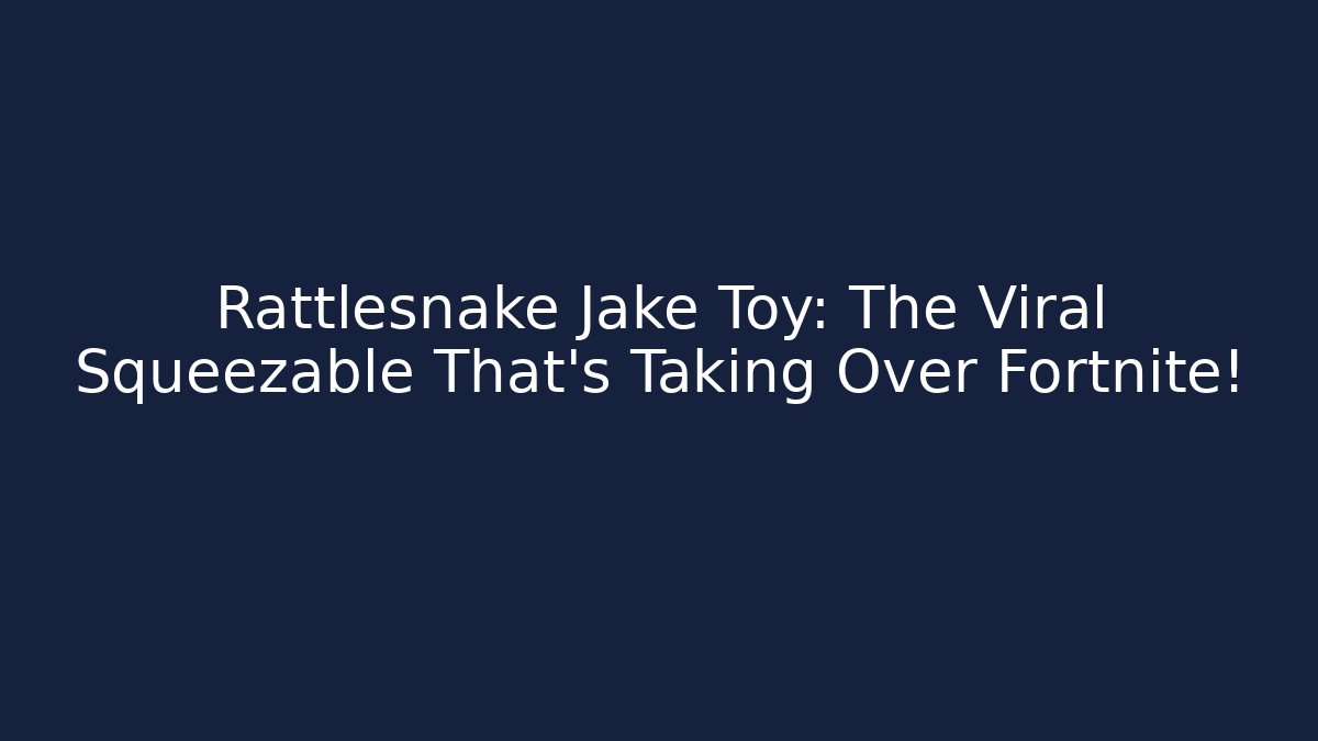 Rattlesnake Jake Toy: The Viral Squeezable That’s Taking Over Fortnite!