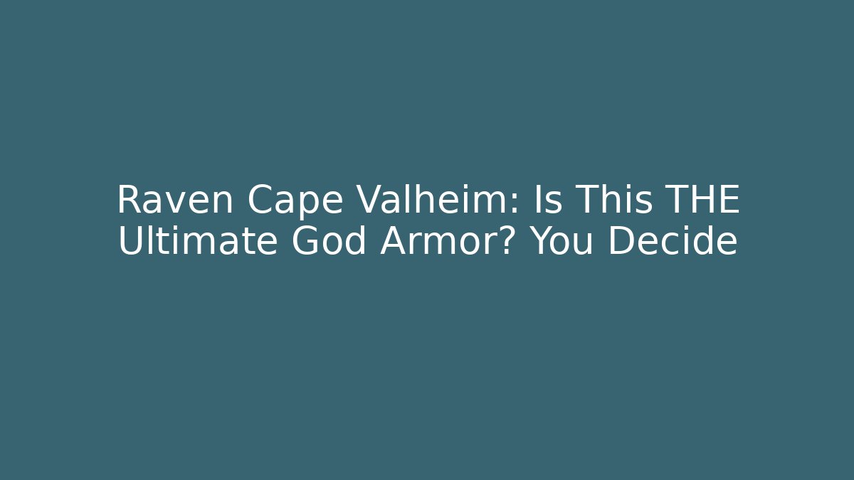 Raven Cape Valheim: Is This THE Ultimate God Armor? You Decide