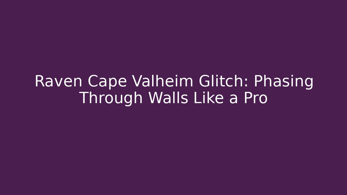 Raven Cape Valheim Glitch: Phasing Through Walls Like a Pro