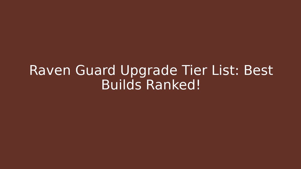 Raven Guard Upgrade Tier List: Best Builds Ranked!