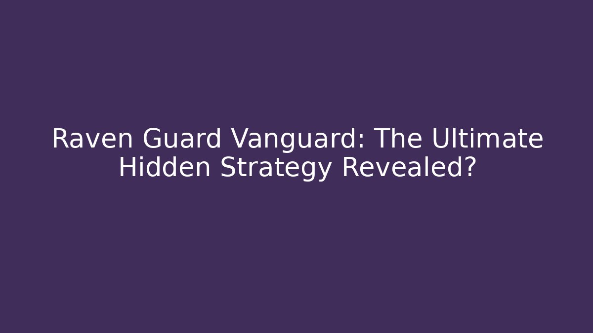 Raven Guard Vanguard: The Ultimate Hidden Strategy Revealed?