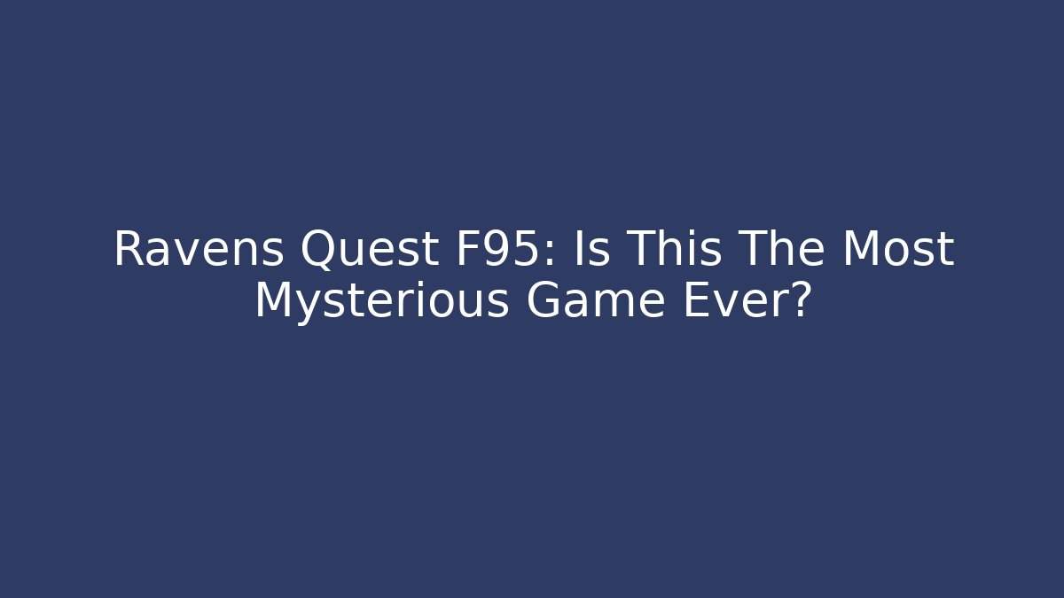 Ravens Quest F95: Is This The Most Mysterious Game Ever?