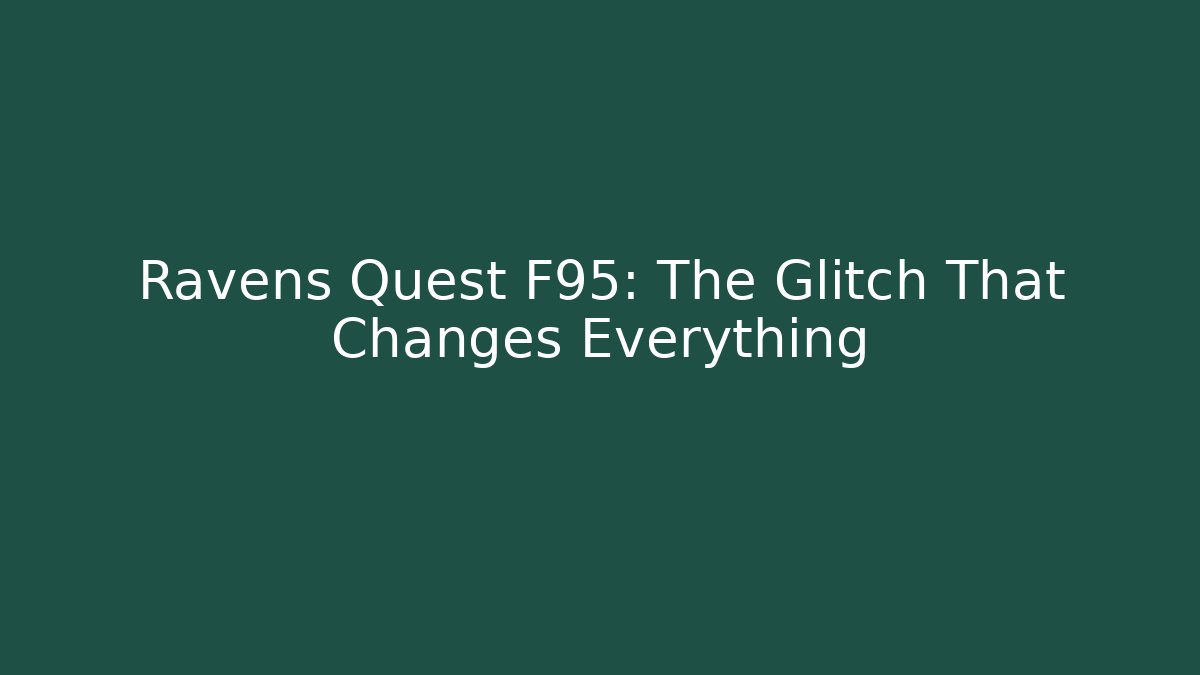 Ravens Quest F95: The Glitch That Changes Everything