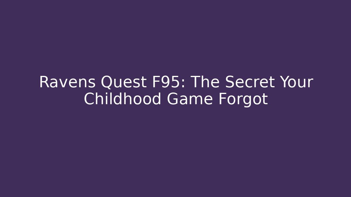 Ravens Quest F95: The Secret Your Childhood Game Forgot