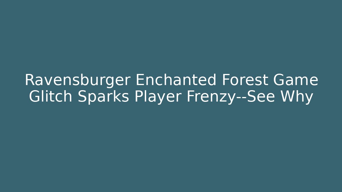 Ravensburger Enchanted Forest Game Glitch Sparks Player Frenzy—See Why
