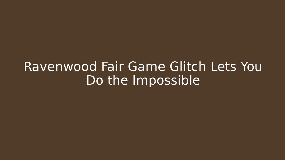 Ravenwood Fair Game Glitch Lets You Do the Impossible