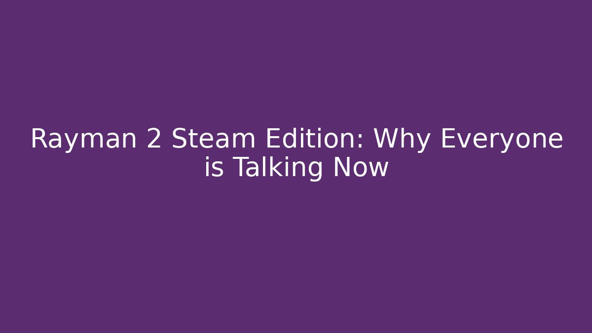 Rayman 2 Steam Edition: Why Everyone is Talking Now