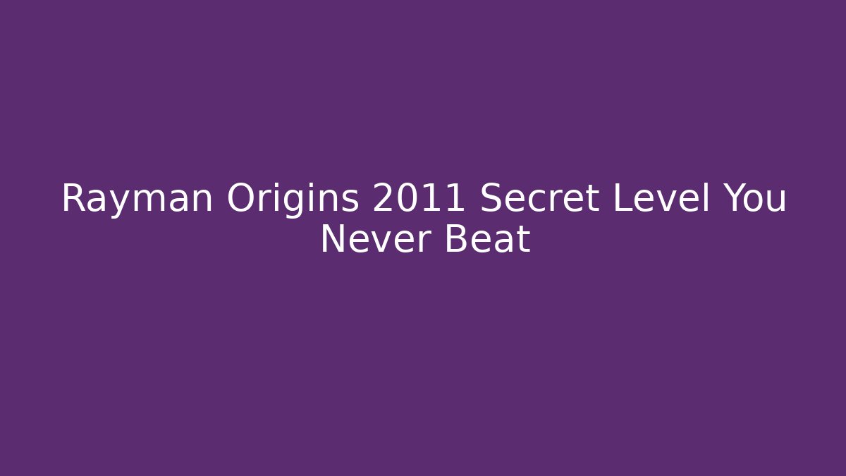 Rayman Origins 2011 Secret Level You Never Beat - Andrea Zevedo